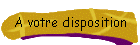 A votre disposition